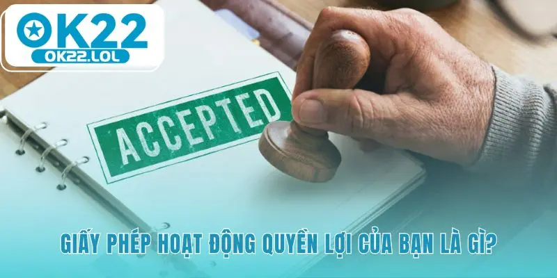 Giấy phép hoạt động chuyển hóa thành quyền lợi thiết thực cho bạn