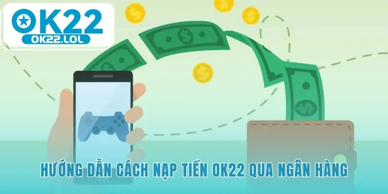 Cách nạp tiền OK22 qua ngân hàng nhấn mạnh lấy số tài khoản mới