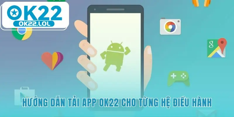 Hướng dẫn tải app OK22 có các bước xác thực riêng cho mỗi OS