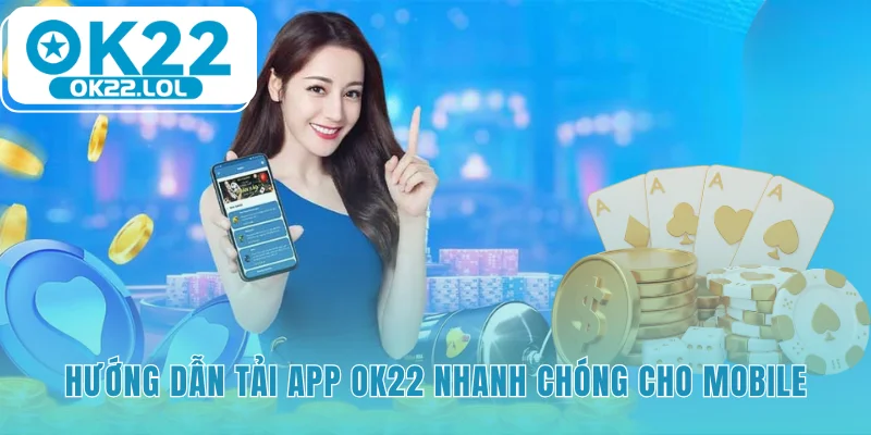 Các bước chi tiết để cài đặt ứng dụng OK22 trên thiết bị di động