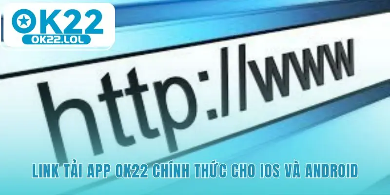 Link chính thức giúp tải app OK22 an toàn từ trang chủ