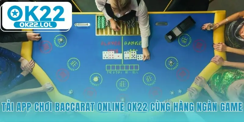 App giúp chơi baccarat OK22 ổn định và mượt mà hơn