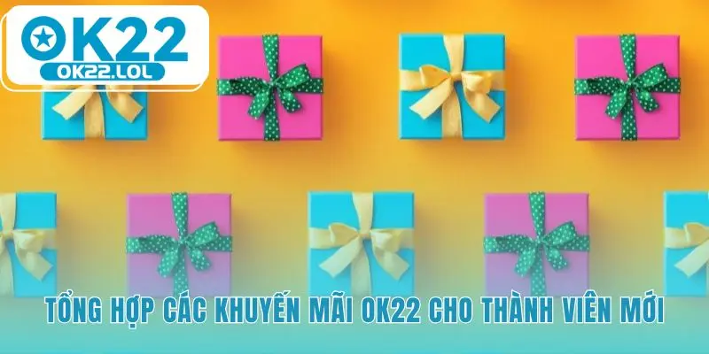 Khuyến mãi OK22 chào mừng người mới với gói quà giá trị
