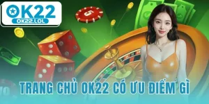trang chủ OK22 có ưu điểm gì