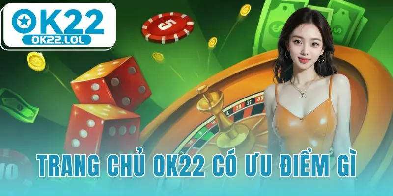 trang chủ OK22 có ưu điểm gì